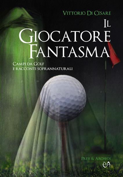 Il giocatore fantasma. Campi da golf e racconti soprannaturali - Vittorio Di Cesare - copertina
