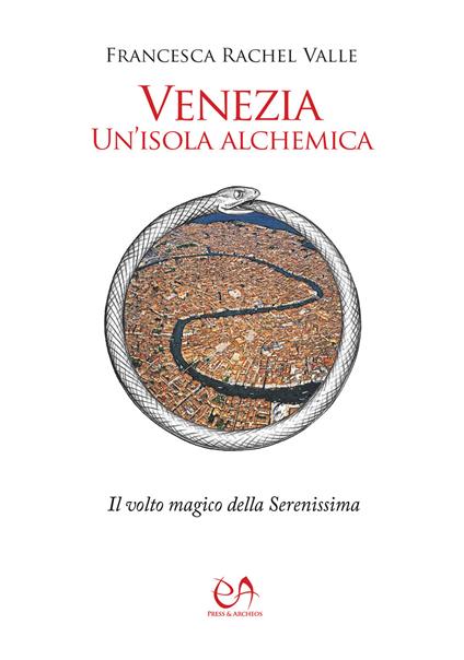 Venezia, un'isola alchemica. Il volto magico della Serenissima - Francesca Rachel Valle - copertina