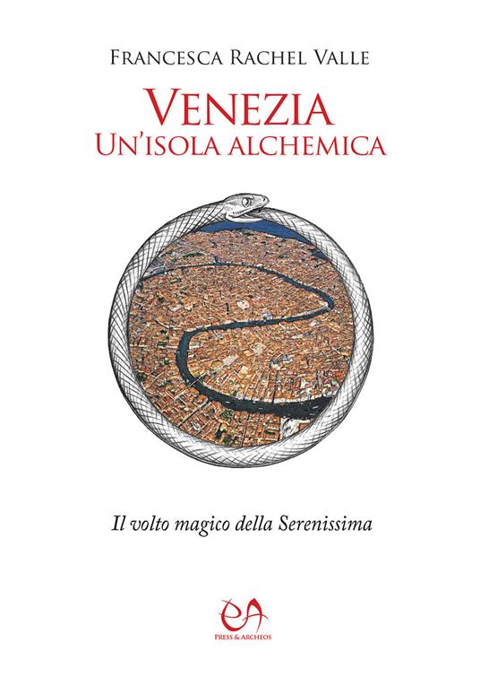 Venezia, un'isola alchemica. Il volto magico della Serenissima - Francesca Rachel Valle - copertina