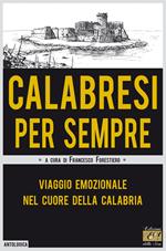 Calabresi per sempre. Viaggio emozionale nel cuore della Calabria