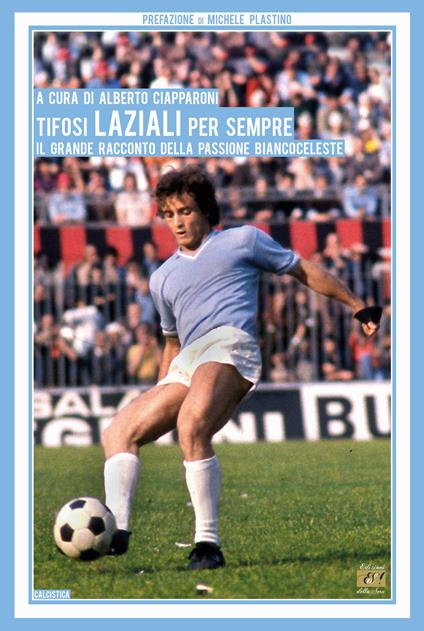 Tifosi laziali per sempre. Il grande racconto della passione biancoceleste - copertina