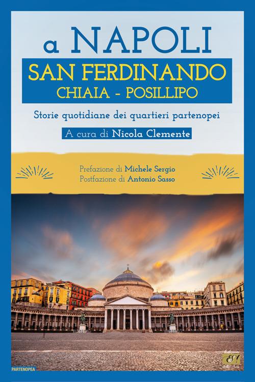 A Napoli. San Ferdinando Chiaia Posillipo. Storie quotidiane dei quartieri napoletani - copertina