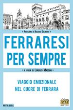 Ferraresi per sempre. Viaggio emozionale nel cuore di Ferrara