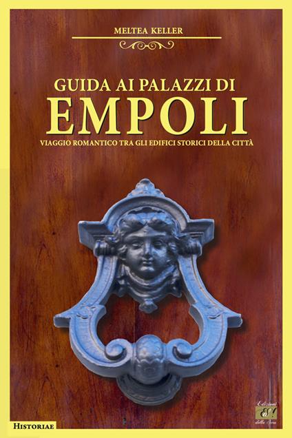 Guida ai palazzi di Empoli. Viaggio romantico tra gli edifici storici della città - Meltea Keller - copertina