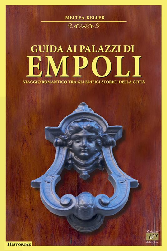 Guida ai palazzi di Empoli. Viaggio romantico tra gli edifici storici della città - Meltea Keller - copertina