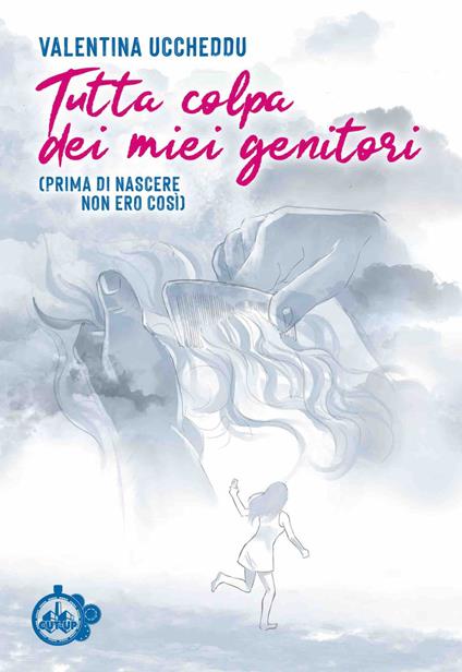 Tutta colpa dei miei genitori. (Prima di nascere non ero così) - Valentina Uccheddu - copertina