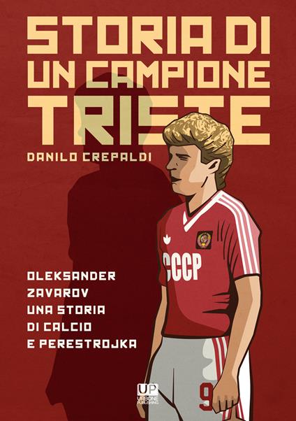 Storia di un campione triste. Oleksander Zavarov una storia di calcio e perestrojka - Danilo Crepaldi - copertina