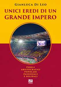 Unici eredi di un grande impero. Fedeli, aristocratici, popolari, passionali e solidali