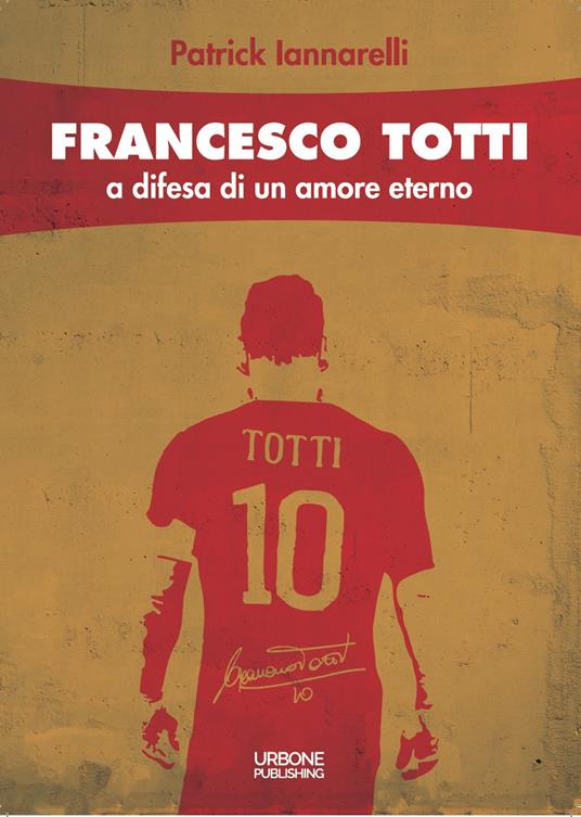 Francesco Totti. A difesa di un amore eterno - Patrick Iannarelli - copertina