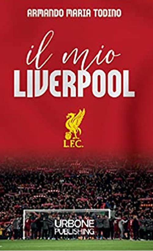 Il mio Liverpool - Armando Maria Todino - copertina
