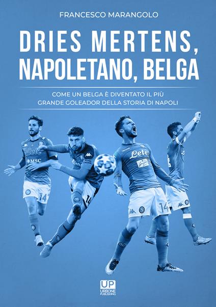 Dries Mertens Napoletano, Belga. Come un belga è diventato il più grande goleador della storia del Napoli - Francesco Marangolo - copertina