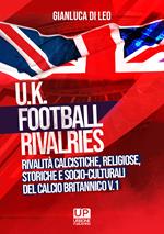 U.K. Football Rivalries. Rivalità calcistiche, religiose, storiche e socio-culturali del calcio britannico. Vol. 1