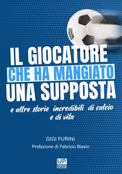 Il giocatore che ha mangiato una supposta e altre storie incredibili di calcio e di vita - Luigi Furini - copertina
