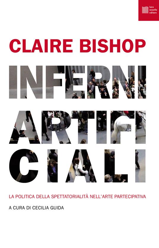 Inferni artificiali. La politica della spettatorialità nell'arte partecipativa - Claire Bishop,Cecilia Guida,Mariagiorgia Ulbar - ebook