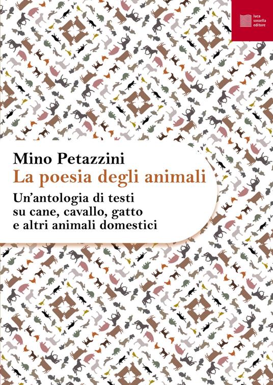 La poesia degli animali. Vol. 1: Un' antologia di testi su cane, cavallo, gatto e altri animali domestici - copertina
