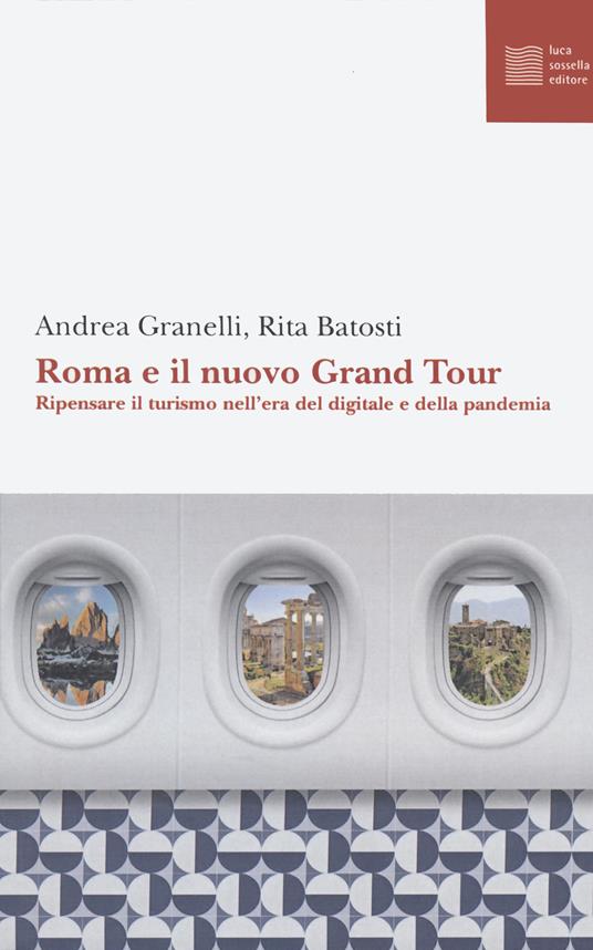 Roma e il nuovo grand tour. Ripensare il turismo nell'era del digitale e della pandemia - Andrea Granelli,Rita Batosti - copertina