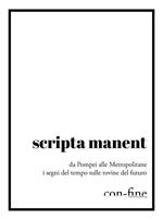 Scripta manent. Da Pompei alle metropolitane i segni del tempo sulle rovine del futuro