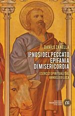 Ipnosi del peccato, epifania di misericordia. Esercizi spirituali sul Vangelo di Luca