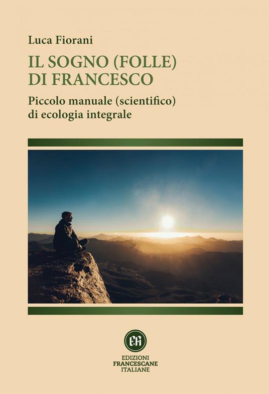 Il sogno (folle) di Francesco. Piccolo manuale (scientifico) di ecologia integrale - Luca Fiorani - ebook
