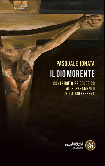 Il Dio morente. Contributo psicologico al superamento della sofferenza - Pasquale Ionata - ebook