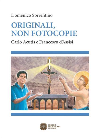 Originali, non fotocopie. Carlo Acutis e Francesco d'Assisi - Domenico Sorrentino,Margherita Gallucci - ebook