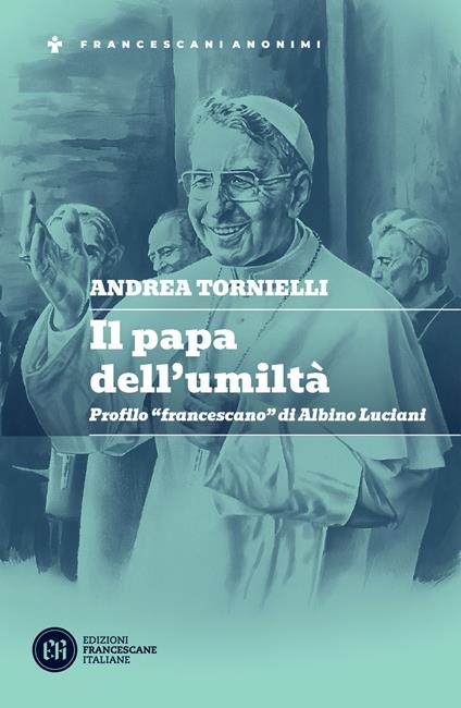 Il papa dell'umiltà. Profilo «francescano» di Albino Luciani - Andrea Tornielli - copertina
