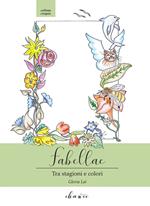 Fabellae. Tra stagioni e colori. Ediz. illustrata
