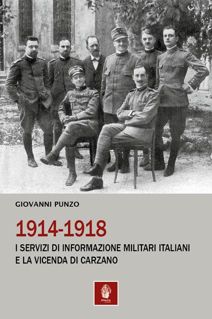 1914-1918. I servizi di informazione militari italiani e la vicenda di Carzano - Giovanni Punzo - copertina