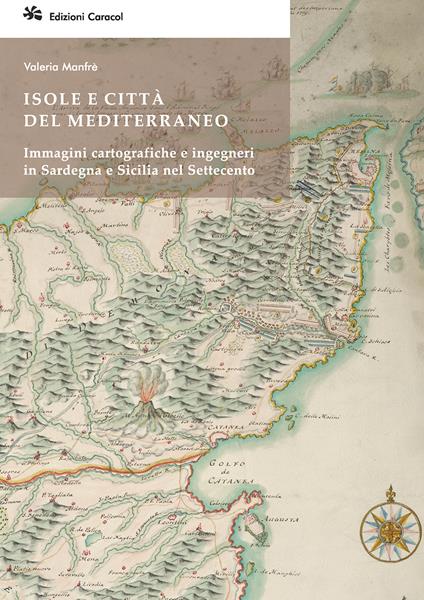 Isole e città del Mediterraneo. Immagini cartografiche e ingegneri in Sardegna e Sicilia nel Settecento - Valeria Manfrè - copertina
