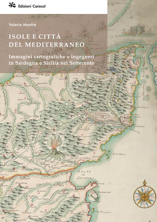 Isole e città del Mediterraneo. Immagini cartografiche e ingegneri in Sardegna e Sicilia nel Settecento - Valeria Manfrè - copertina