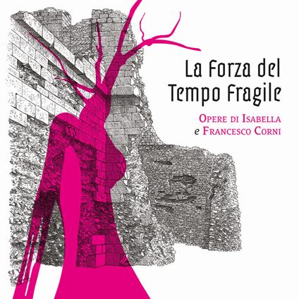 La forza del tempo fragile. Opere di Isabella e Francesco Corni - copertina