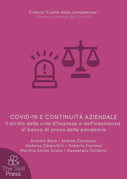 Covid-19 e continuità aziendale. Il diritto della crisi d'impresa e dell'insolvenza al banco di prova della pandemia - Antonio Bana,Andrea Camaiora,Stefania Chiaruttini - copertina