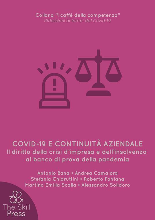 Covid-19 e continuità aziendale. Il diritto della crisi d'impresa e dell'insolvenza al banco di prova della pandemia - Antonio Bana,Andrea Camaiora,Stefania Chiaruttini - copertina