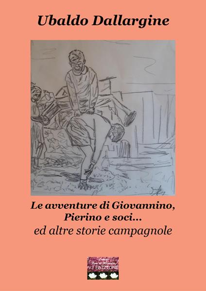 Le avventure di Giovannino, Pierino e soci... ed altre storie campagnole - Ubaldo Dallargine - copertina