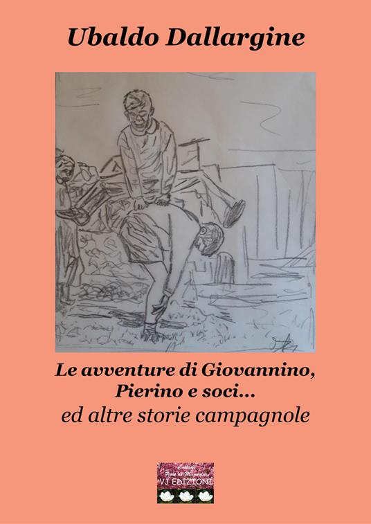Le avventure di Giovannino, Pierino e soci... ed altre storie campagnole - Ubaldo Dallargine - copertina