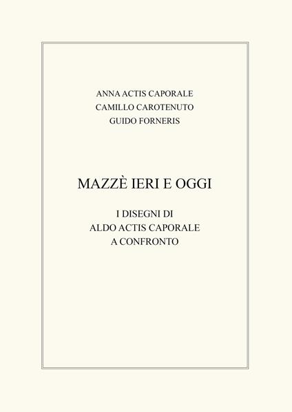 Mazzè ieri e oggi. I disegni di Aldo Actis Caporale a confronto - Anna Actis Caporale,Camillo Carotenuto,Guido Forneris - copertina