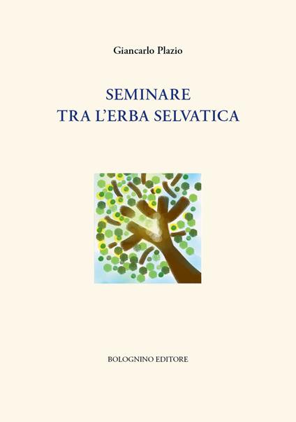Seminare tra l'erba selvatica - Giancarlo Plazio - copertina