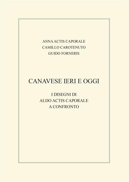 Canavese ieri e oggi. I disegni di Aldo Actis Caporale a confronto - Anna Actis Caporale,Camillo Carotenuto,Guido Forneris - copertina