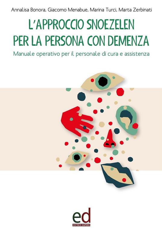 L'approccio Snoezelen per la persona con demenza. Manuale operativo per il personale di cura e assistenza - Annalisa Bonora,Giacomo Menabue,Marina Turci - copertina