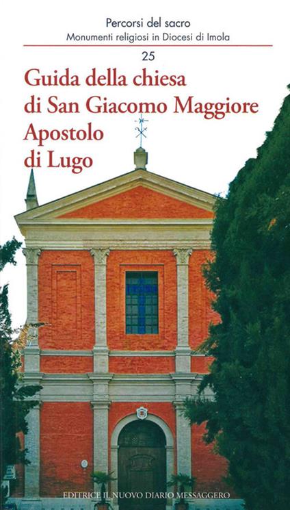 Guida della chiesa di San Giacomo Maggiore Apostolo di Lugo - Giovanni Baldini,Sonia Guerrini,Marco Violi - copertina