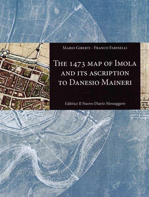 The 1473 map of Imola and its ascription to Danesio Maineri. Ediz. illustrata - Mario Giberti,Franco Farinelli - copertina