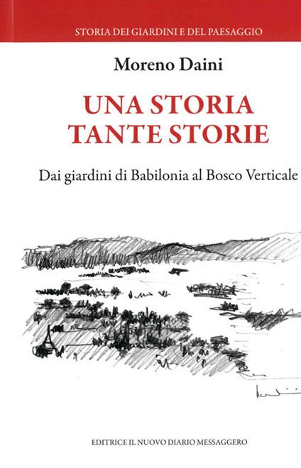 Una storia tante storie. Dai giardini di Babilonia al Bosco Verticale - Moreno Daini - copertina