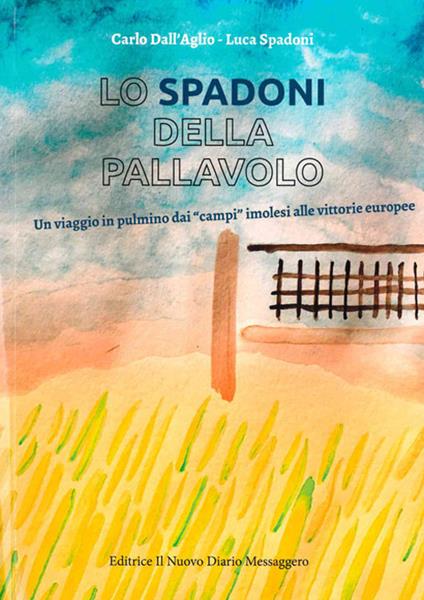 Lo Spadoni della pallavolo. Un viaggio in pulmino dai «campi» imolesi alle vittorie europee - Carlo Dall'Aglio,Luca Spadoni - copertina