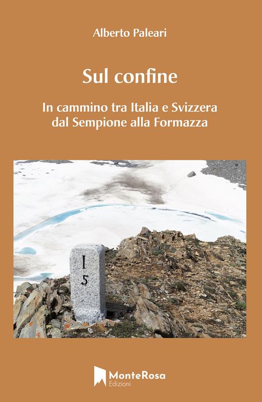 Sul confine. In cammino tra Italia e Svizzera dal Sempione alla Formazza - Alberto Paleari - copertina