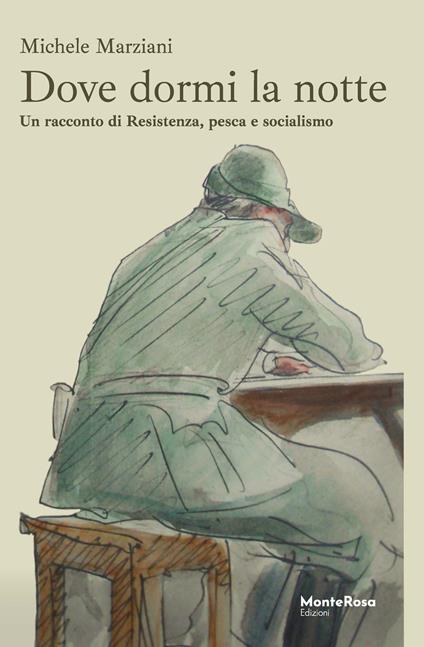 Dove dormi la notte. Un racconto di Resistenza, pesca e socialismo - Michele Marziani - copertina