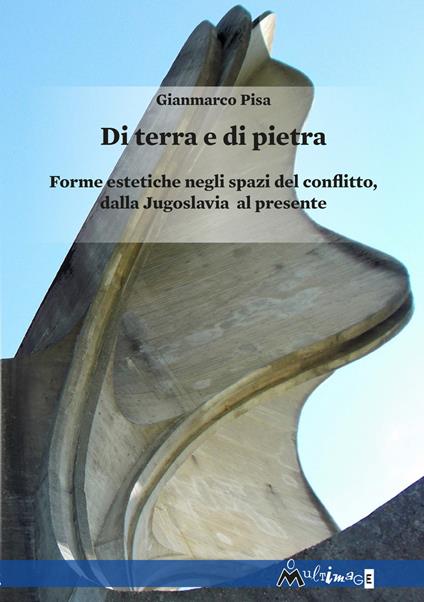 Di terra e di pietra. Forme estetiche negli spazi del conflitto, dalla Jugoslavia al presente - Gianmarco Pisa - copertina