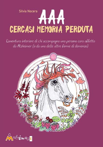AAA Cercasi memoria perduta. L'avventura interiore di chi accompagna una persona cara affetta da Alzheimer (o da una delle altre forme di demenza) - Silvia Nocera - copertina