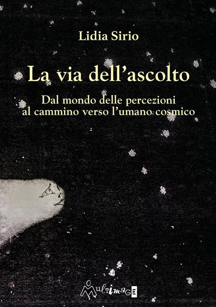La via dell'ascolto. Dal mondo delle percezioni al cammino verso l'umano cosmico - Lidia Sirio - copertina