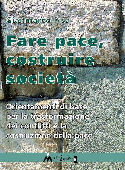 Fare pace. Orientamenti di base per la trasformazione dei conflitti e la costruzione della pace - Gianmarco Pisa - copertina