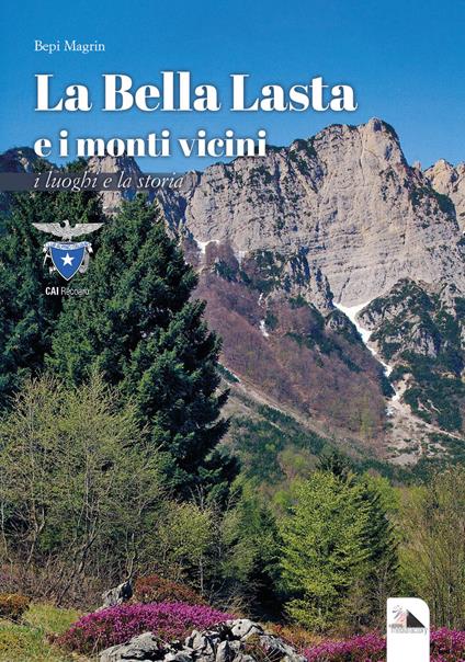 La Bella Lasta e i monti vicini. I luoghi e la storia - Bepi Magrin - copertina